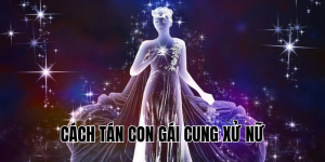 Cách Tán Con Gái Cung Xử Nữ