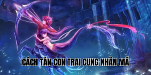Cách Tán Con Trai Cung Nhân Mã