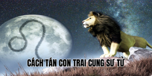 Cách Tán Con Trai Cung Sư Tử