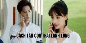 Cách Tán Con Trai Lạnh Lùng