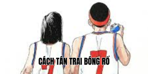 Cách Tán Trai Bóng Rổ