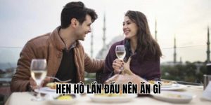 Hẹn Hò Lần Đầu Nên Ăn Gì