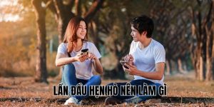 Lần Đầu Hẹn Hò Nên Làm Gì