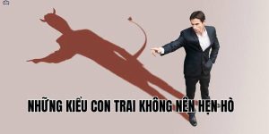 Những Kiểu Con Trai Không Nên Hẹn Hò
