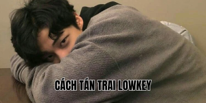 cách tán trai lowkey