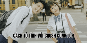 cách tỏ tình với crush cùng lớp
