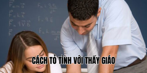 cách tỏ tình với thầy giáo
