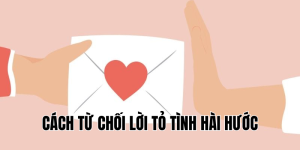 cách từ chối lời tỏ tình hài hước
