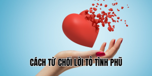 cách từ chối lời tỏ tình phũ