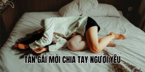 tán gái mới chia tay người yêu